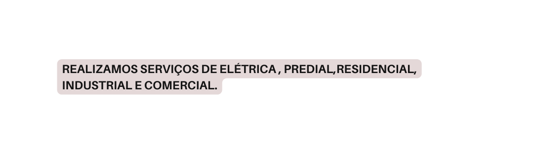 REALIZAMOS SERVIÇOS DE ELÉTRICA PREDIAL RESIDENCIAL INDUSTRIAL E COMERCIAL